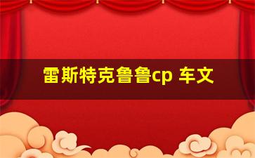 雷斯特克鲁鲁cp 车文